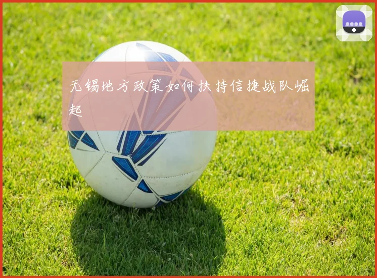 无锡地方政策如何扶持信捷战队崛起