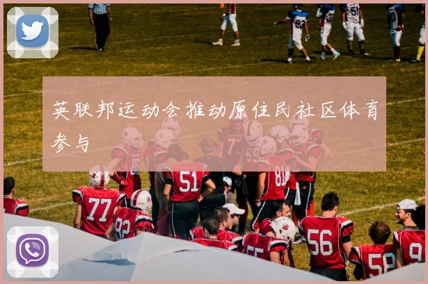 英联邦运动会推动原住民社区体育参与