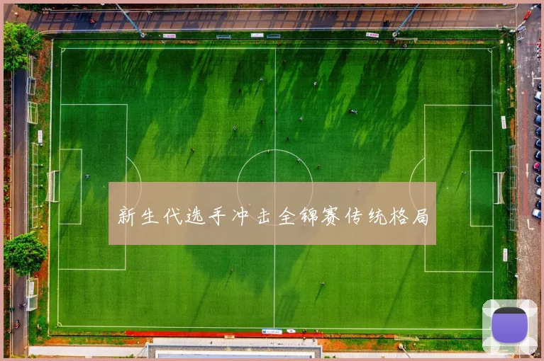 新生代选手冲击全锦赛传统格局