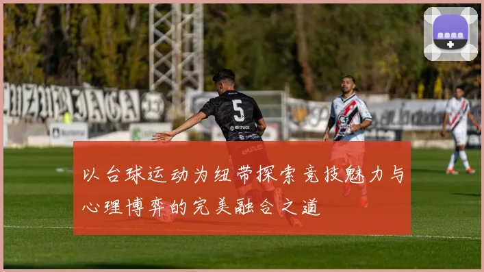 以台球运动为纽带探索竞技魅力与心理博弈的完美融合之道