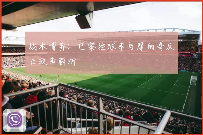 战术博弈：巴黎控球率与摩纳哥反击效率解析